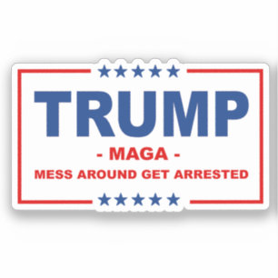 TRUMP MAGA: Mess Around Get Arrested Sticker