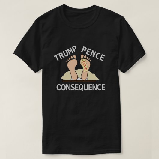 Trump Pence Consequentie T-Shirt (Design voorkant)