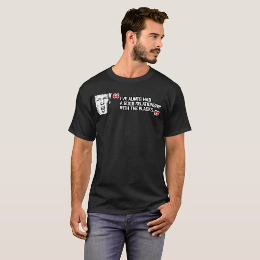 Trump Quote - Ik heb altijd een goed relatie gehad T-shirt (Voorkant volledig)