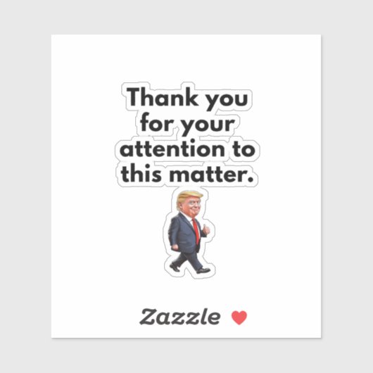 Trump Sticker, Thank You For Your Attention Sticker (Vel)