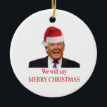 Trump: We will say Merry Christmas Keramisch Ornament<br><div class="desc">Hij was de officiële kandidaat van de GOP, maar sommige republikeinen vonden dat hij niet de juiste kandidaat was. Hij won de volksstemming niet en door een achterhaald kiesstelsel zitten we de komende vier jaar met hem vast. En zijn (3de) vrouw? Een voormalig model dat haar eigen carrière had voordat...</div>