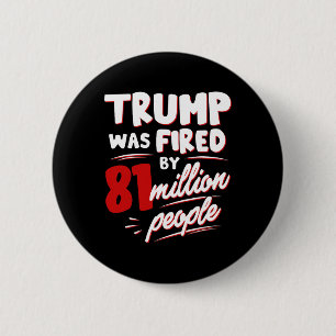 Trump werd ontslagen door 81 miljoen mensen ronde button 5,7 cm