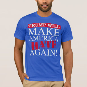 Trump zal Amerika weer laten haten - Anti-Trump - T-shirt