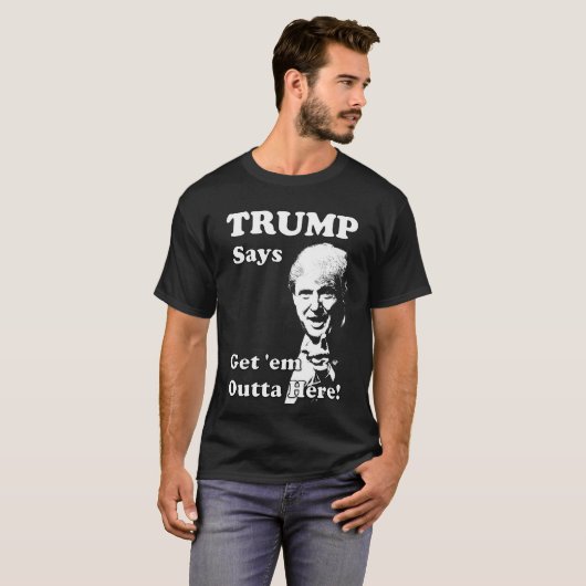TRUMP zegt, haal ze hier weg! T-shirt (Voorkant volledig)