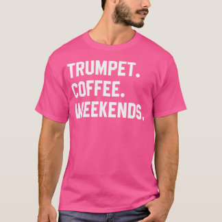 Trumpet Coffee Weekends Funny Trompet Shirten Muzi T-shirt