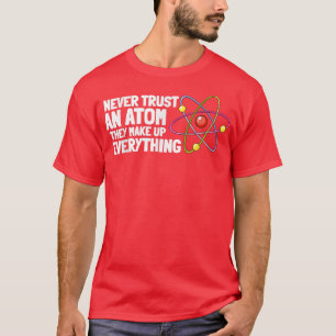 Trust atoms Funny Chemistry Nerd Gifts for Science T-shirt