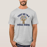 Trust Me I'm a Physical Therapist Funny PT T-shirt<br><div class="desc">Trust Me I'm a Physical Therapist. Cute physical therapy humor gift with a beautiful rainbow tree for a funny PT.</div>