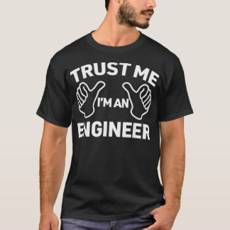 Trust Me Im An Engineer funny engineering gift  T-shirt