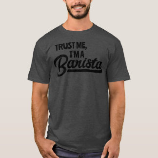 Trust Me Ix27m a Barista 3 T-shirt