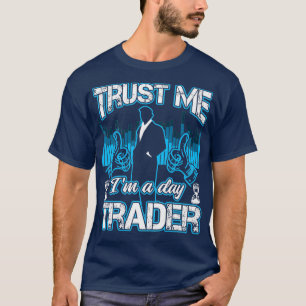 Trust Me Ix27m A Day Trader Funny Investor Gift T-shirt