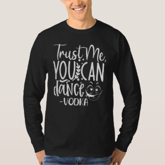 Trust Me, You Can Dance. Vodka Funny T-shirt