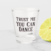 Trust Me You Can Dance - Wodka Grappig Quote Shot Glas (Voorkant)