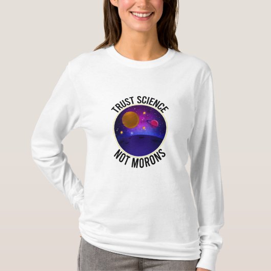 Trust Science Not Morons - Funny Science T-shirt