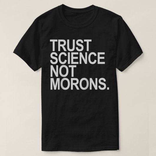 Trust Science Not Morons  T-shirt (Design voorkant)