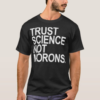 Trust Science Not Morons  T-shirt