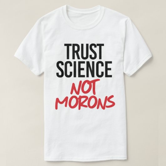 Trust Science Not Morons T-shirt (Design voorkant)