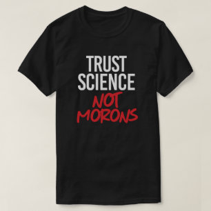 Trust Science Not Morons T-shirt