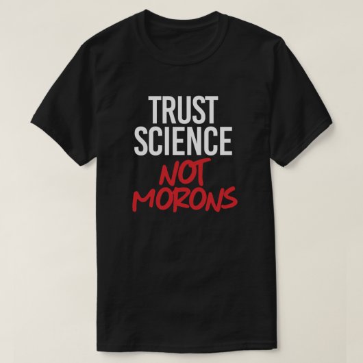 Trust Science Not Morons T-shirt (Design voorkant)