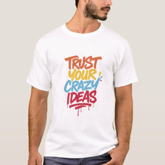 Trust Your Crazy Ideas – Colorful Motivational Typ T-shirt