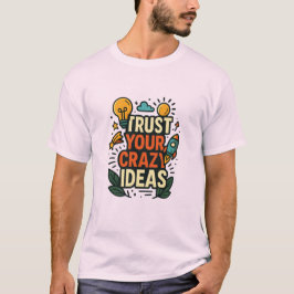Trust Your Crazy Ideas  T-shirt