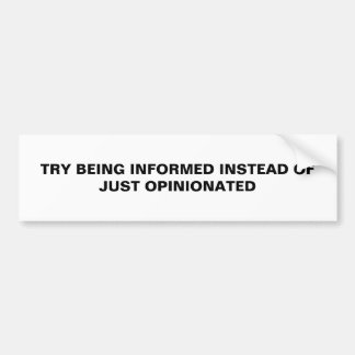 TRY BEING INFORMED BUMPERSTICKER