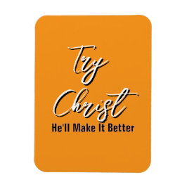 Try Christ - He'll Make It Better Orange Magneet