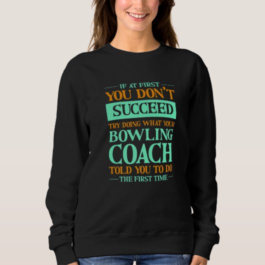 Try Doing What Your Bowling Coach Told You  Bowler Trui (Voorkant)