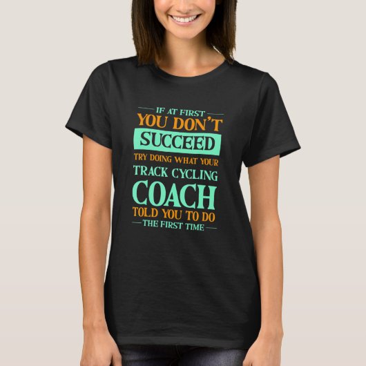 Try Doing What Your Track Cycling Coach Told You T-shirt (Voorkant)