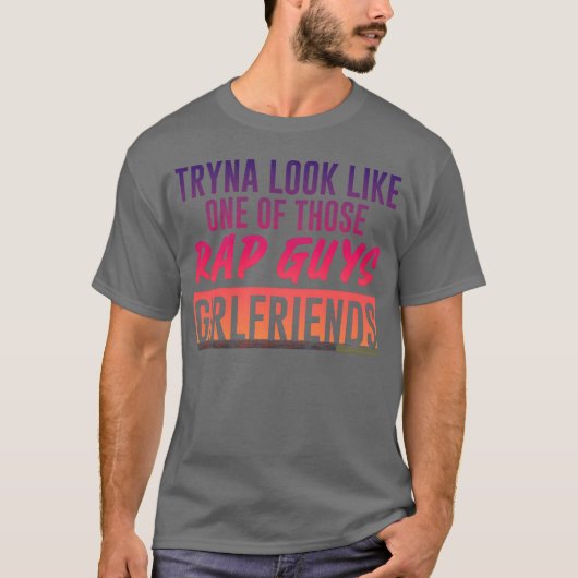 Tryna Look Like One Ofhose Rap Guys Girlfriends5 g T-shirt (Voorkant)