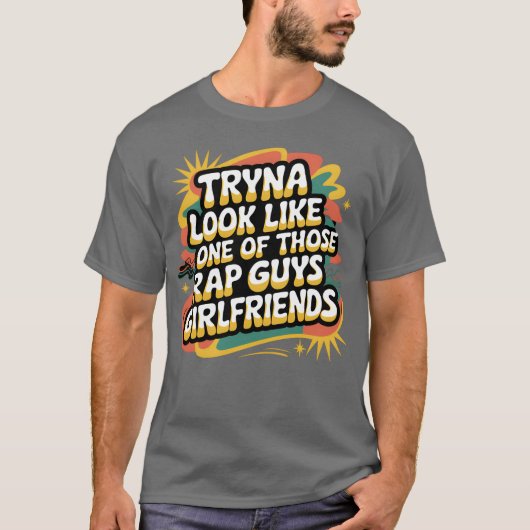 Tryna Look Like One Ofhose Rap Guys Girlfriends9 f T-shirt (Voorkant)