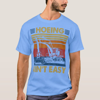 Tu Ecavator Hoeing Aint Easy Costume Construction T-shirt