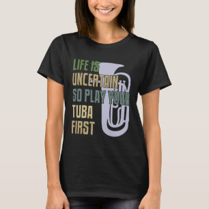 Tuba speler - Het leven is onzeker dus speel je Tu T-shirt