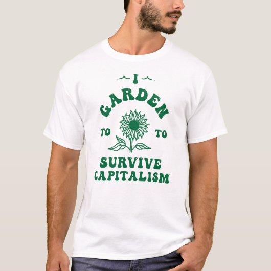 Tuin om het kapitalisme te overleven t-shirt (Voorkant)