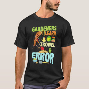 Tuinders leren door troffel fout Tuinder Tuinieren T-shirt
