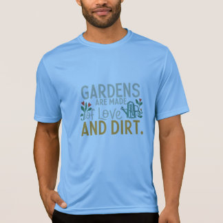 Tuinen zijn gemaakt van liefde en vuil: cultiveer  t-shirt