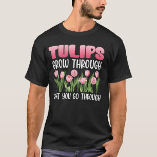 Tuinier TULPEN GROEI DOOR ALLES WAT JE DOORMAAKT T T-shirt