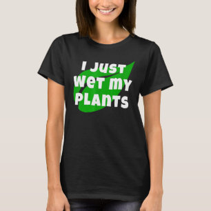 Tuinieren Ik heb net mijn planten water gegeven Tu T-shirt