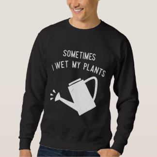 Tuinieren Soms maak ik mijn Planten nat Tuin T-shi Trui