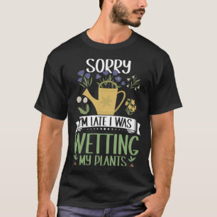 Tuinieren Sorry dat ik te laat ben Ik was het nat T-shirt