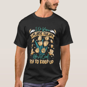 Tuinman Ik PLANT TULPEN ALS EEN MEISJE PROBEER BIJ T-shirt
