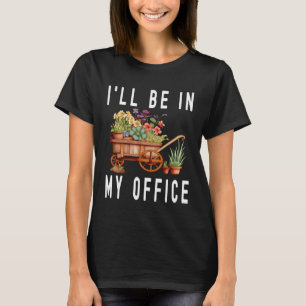Tuinman Kar Trolley Bloem Ik Zal In Mijn Kantoor Z T-shirt
