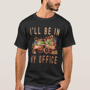 Tuinman Kar Trolley Bloem Ik Zal In Mijn Kantoor Z T-shirt