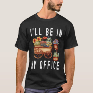 Tuinman Kar Trolley Bloem Ik zal in mijn kantoor z T-shirt