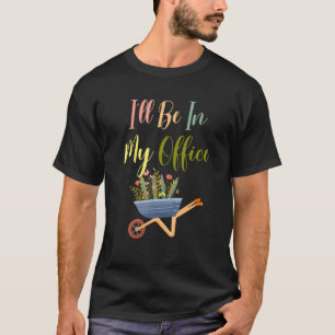 Tuinman Tuinieren Ik Zal In Mijn Kantoor Zijn T-shirt