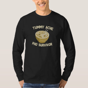 Tummy Ache Pho Survivor Humor Foodi T-shirt