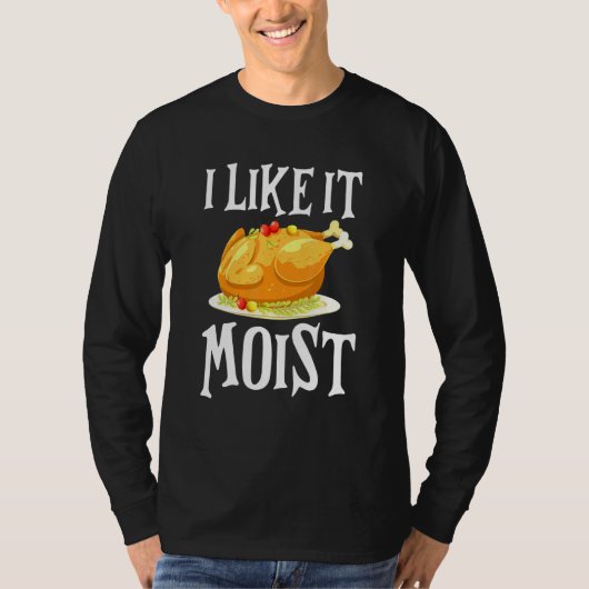 Turkey I Like It Moist Thanksgiving Dinner For Fam T-shirt (Voorkant)