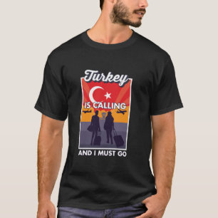 Turkije roept en ik moet naar Turkije gaan T-shirt