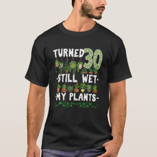 Turn 30 Still Wet My Planten 30th Birthday Garden T-shirt
