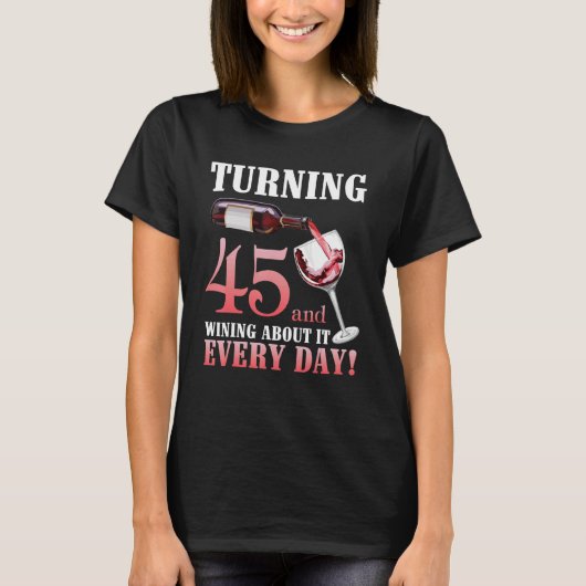 Turning 45 Years Old And Wining About It Every Day T-shirt (Voorkant)