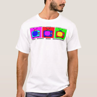 TV... Blijf kijken, je kunt iets missen T-shirt